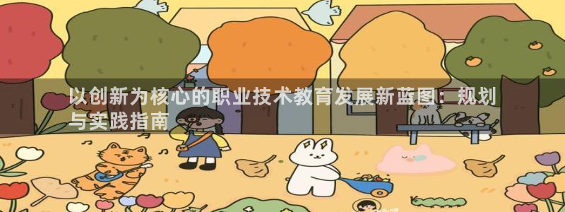 j9国际站登录|以创新为核心的职业技术教育发展新蓝图：规划
与实践指南